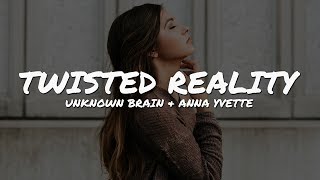 Unknown Brain \u0026 Anna Yvette - Twisted Reality (Lyrics Video)