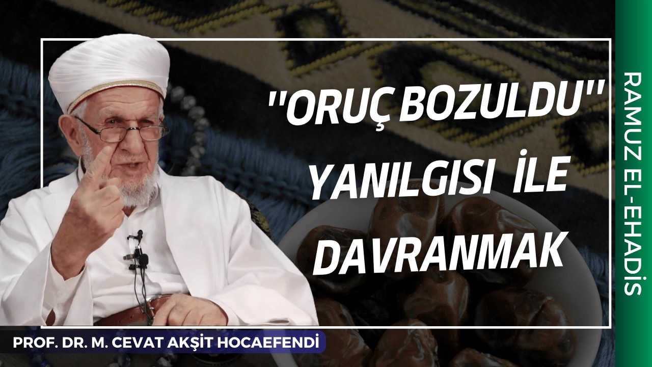 ''Oruç Bozuldu'' Yanılgısı | Prof. Dr. Mustafa Cevat Akşit