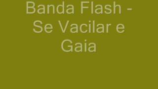 Video thumbnail of "Banda Flash - Se Vacilar e Gaia"