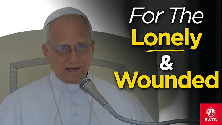 Pope Leo XIV's Message to the Lonely and Wounded (In English)