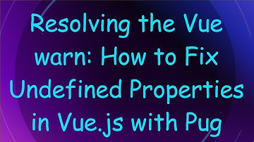 Resolving the Vue warn: How to Fix Undefined Properties in Vue.js with Pug