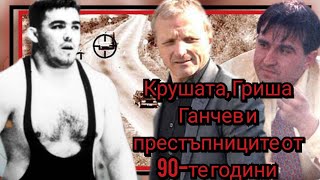 Крушата, Гриша Ганчев и престъпниците от 90-те години