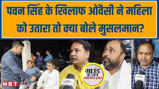 Lok Sabha Election 2024: Pawan Singh के खिलाफ Owaisi ने महिला को उतारा तो क्या बोले मुसलमान? | NBT