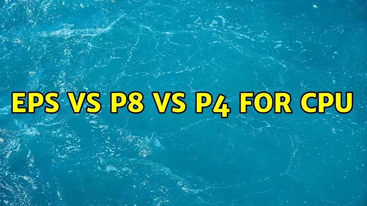 EPS vs P8 vs P4 for CPU