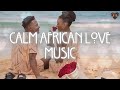 Chill Romantic African love songs for Every Mood ✩ Best Afrobeats x Amapiano Music Playlist 2025