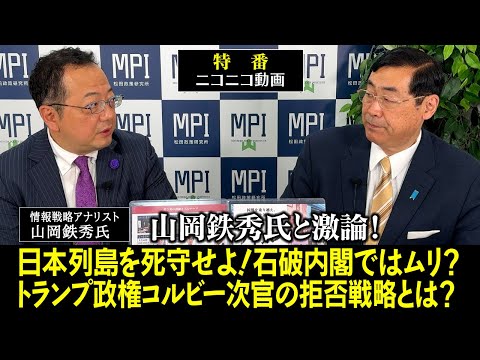 特番「山岡鉄秀氏と激論！日本列島を死守せよ！石破内閣ではムリ？トランプ政権コルビー次官の拒否戦略とは？」松田政策研究所代表　松田学　×　情報戦略アナリスト　山岡鉄秀氏