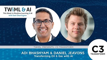 Transforming Oil & Gas with AI with Adi Bhashyam and Daniel Jeavons - TWIML Talk #279