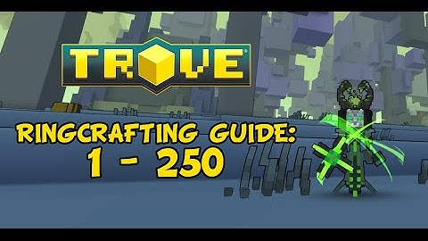 Trove™ - Ringcrafting Guide 1 - 250