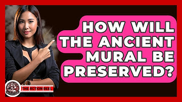 How Will The Ancient Mural Be Preserved? - The Action Reel