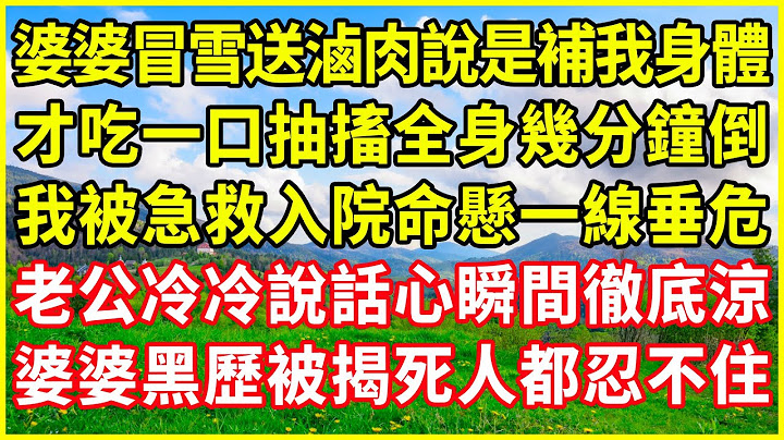 婆婆冒雪送滷肉說是補我身體，才吃一口抽搐全身幾分鐘倒，我被急救入院命懸一線垂危，老公冷冷說話心瞬間徹底涼，婆婆黑歷被揭死人都忍不住！#情感故事 #深夜淺談 #欺騙的故事 #人生哲學 #白月光