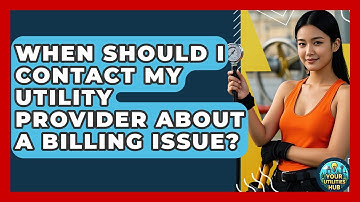 When Should I Contact My Utility Provider About a Billing Issue? - Your Utilities Hub