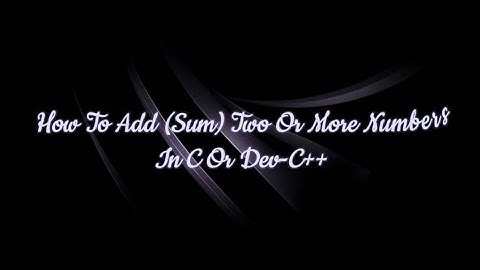 How To Add Two Or More Numbers In C or Dev-C++ | By Using Print Function | The C-JouRney