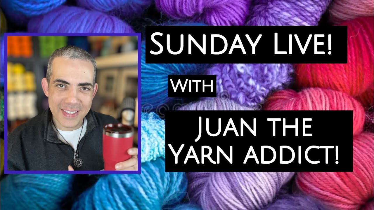 Sunday Live with Juan The Yarn Addict!