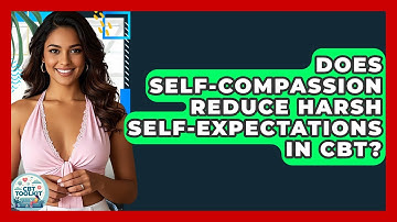 Does Self-compassion Reduce Harsh Self-expectations In CBT? - CBT Toolkit