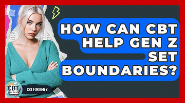 How Can CBT Help Gen Z Set Boundaries? - CBT for Gen Z