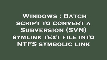 Windows : Batch script to convert a Subversion (SVN) symlink text file into NTFS symbolic link