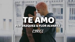 Fer Vazquez & Flor Alvarez - Te Amo ♡ | Letra