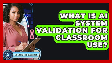 What Is AI System Validation For Classroom Use? - Safe AI for The Classroom
