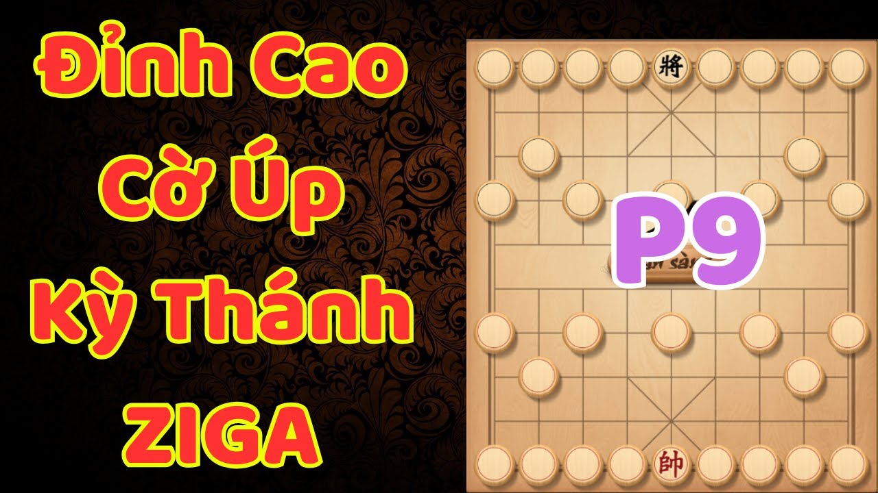 [Cờ Úp] Đỉnh Cao Cờ Úp Của Các Kỳ Thánh Trên Ziga P9