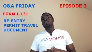 Q&A FRIDAY FORM I-131(RE-ENTRY PERMIT TRAVEL DOCUMENT) Ep3
