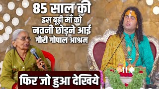 85 साल की इस बूढ़ी माँ को नतनी छोड़ने आई गौरी गोपाल आश्रम फिर जो हुआ देखिये । अनिरुद्धाचार्य जी