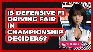 Is Defensive F1 Driving Fair In Championship Deciders? - Pole Position Experts