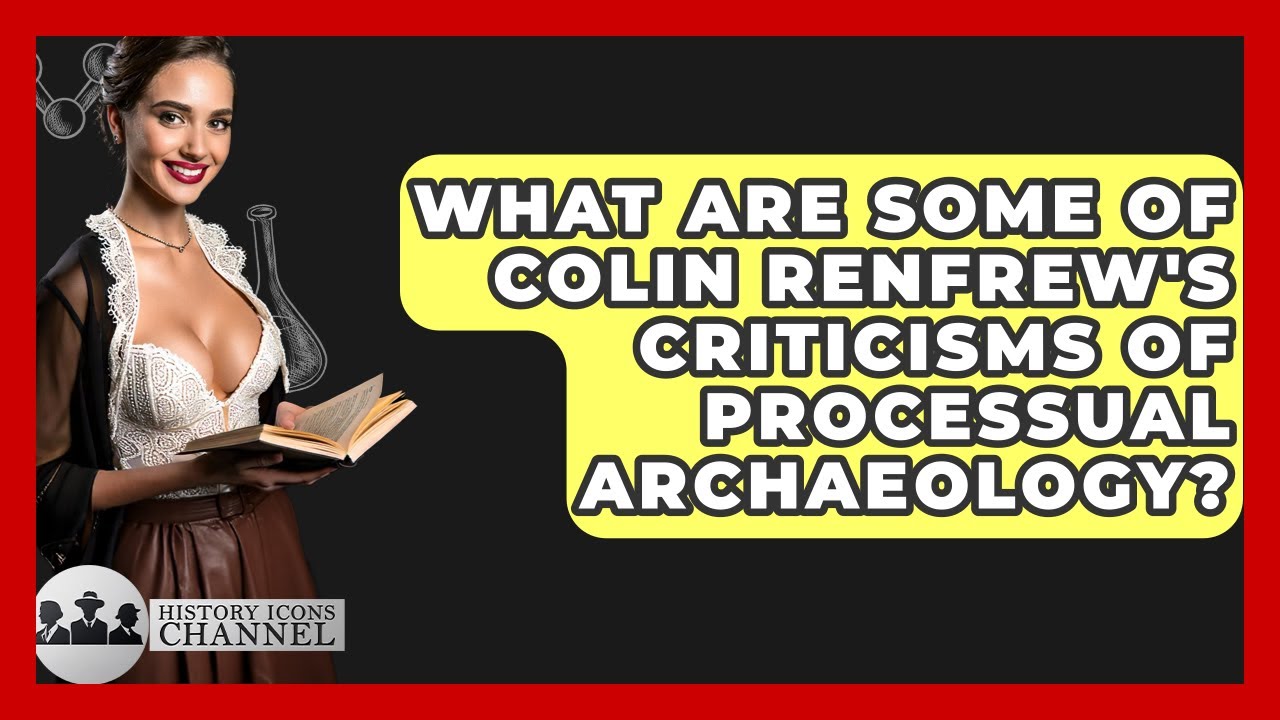 What Are Some Of Colin Renfrew's Criticisms Of Processual Archaeology? - History Icons Channel