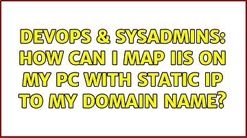 DevOps & SysAdmins: How Can I Map IIS on My PC with Static IP to my Domain Name? (3 Solutions!!)