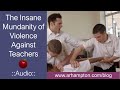 The Insane Mundanity of Violence Against Teachers | Blog Audio