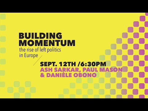 Building Momentum the Rise of Left Politics in Europe with Ash Sarkar, Paul Mason and Daniele Obono