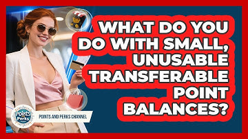 What Do You Do With Small, Unusable Transferable Point Balances? - Points and Perks Channel