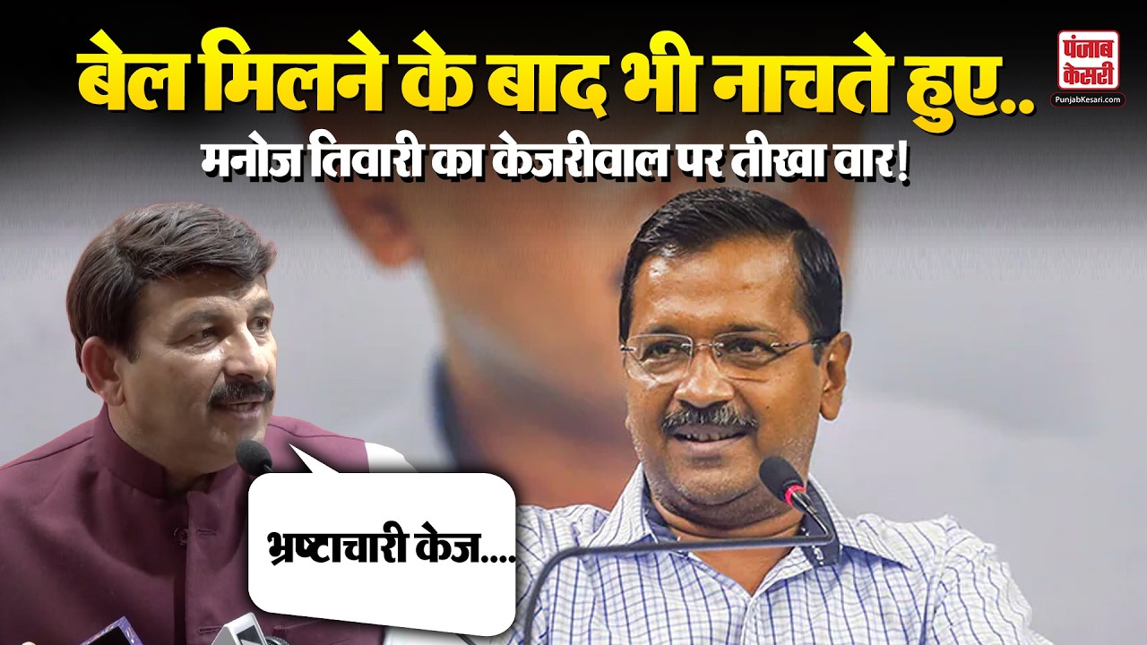 बेल मिली लेकिन सजा हाई कोर्ट से मिलेगी...BJP MP Manoj Tiwari ने केजरीवाल को लपेटा