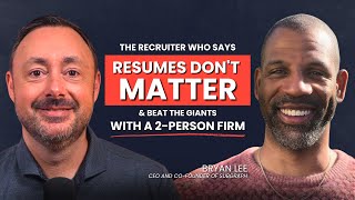 The Recruiter Who Says Resumes Don't Matter & Beat the Giants with a 2-Person Firm | Bryan Lee