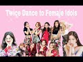 Twice Dancing to Female Idols