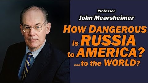 John Mearsheimer: How Dangerous is Russia to America? to the World?