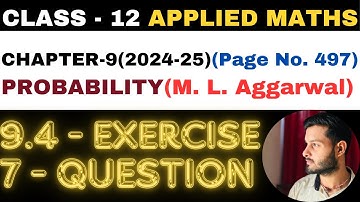 7 Question Exercise 9.4 l Chapter 9 l PROBABILITY l Class 12th Applied Maths l M L Aggarwal 2024-25