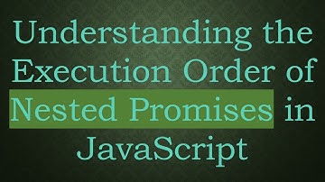 Understanding the Execution Order of Nested Promises in JavaScript