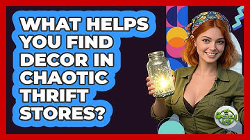 What Helps You Find Decor In Chaotic Thrift Stores? - The Upcycle Lab