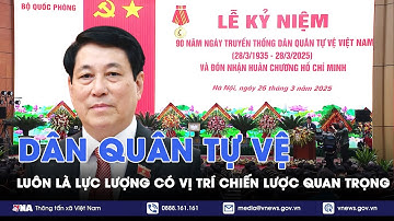 Dân quân tự vệ luôn là lực lượng có vị trí chiến lược quan trọng - VNA
