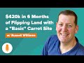 $420k in 6 Months of Flipping Land with a "Basic" Carrot Site |  Russ Williams