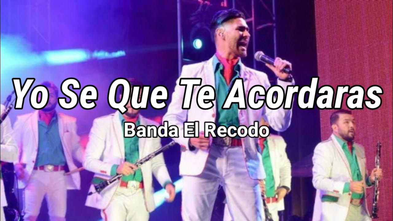 Porque Te Quiero Banda El Recodo Letra Yo Se Que Te Acordas - Banda El Recodo (LETRA) - YouTube