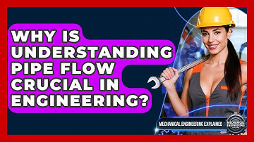 Why Is Understanding Pipe Flow Crucial In Engineering? - Mechanical Engineering Explained