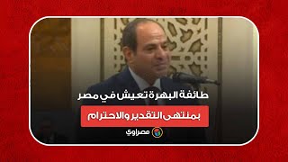 الرئيس السيسي: طائفة البهرة تعيش في مصر بمنتهى التقدير والاحترام