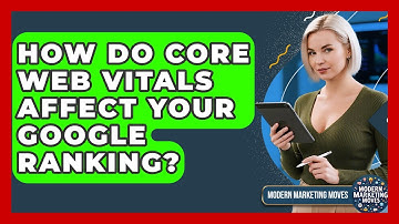 How Do Core Web Vitals Affect Your Google Ranking? - Modern Marketing Moves