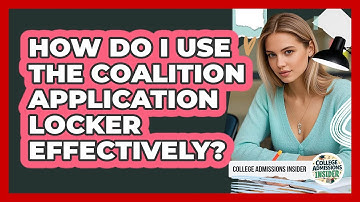 How Do I Use The Coalition Application Locker Effectively? - College Admissions Insider