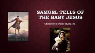 Video thumbnail of "Samuel Tells of the Baby Jesus (a music video with words)"