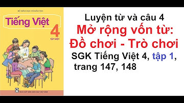 Luyện từ và câu lớp 4 tuần 15 - Mở rộng vốn từ: Đồ chơi - Trò chơi - SGK Tiếng Việt 4 trang 147, 148