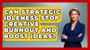 Can Strategic Idleness Stop Creative Burnout And Boost Ideas? - Directing Creative Success