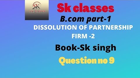 B.com part-1 Financial accounting Chapter-13 ||Dissolution of partnership firm-2Q no 9 ||Sk singh