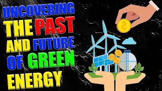 Uncovering the Past and Future of Green Energy